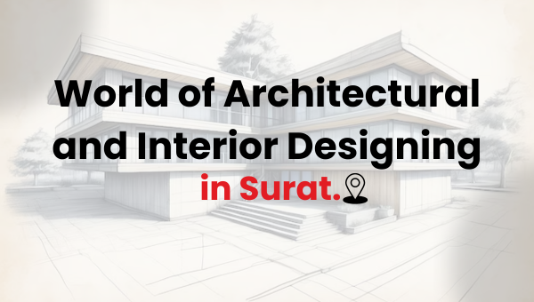 World of Architectural and Interior Designing in Surat